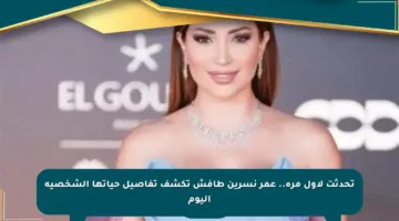 تحدثت لأول مرة.. عمر نسرين طافش تكشف تفاصيل حياتها الشخصية اليوم